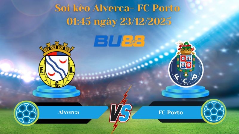 BU88 Nhận định soi kèo bóng đá Alverca- FC Porto 01:45 ngày 23/12/2025 - VĐQG Bồ Đào Nha