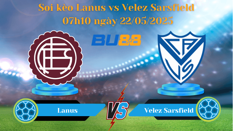 BU88 Nhận định soi kèo Lanus vs Velez Sarsfield 07h10 ngày 22/05/2025 - Cúp Quốc Gia Argentina