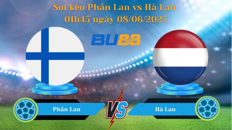 BU88 Nhận định soi kèo Phần Lan vs Hà Lan 01h45 ngày 08/06/2025 - Vòng loại World Cup