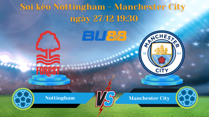 BU88 Nhận định soi kèo Nottingham - Manchester City ngày 27/12 19:30 - Ngoại Hạng Anh