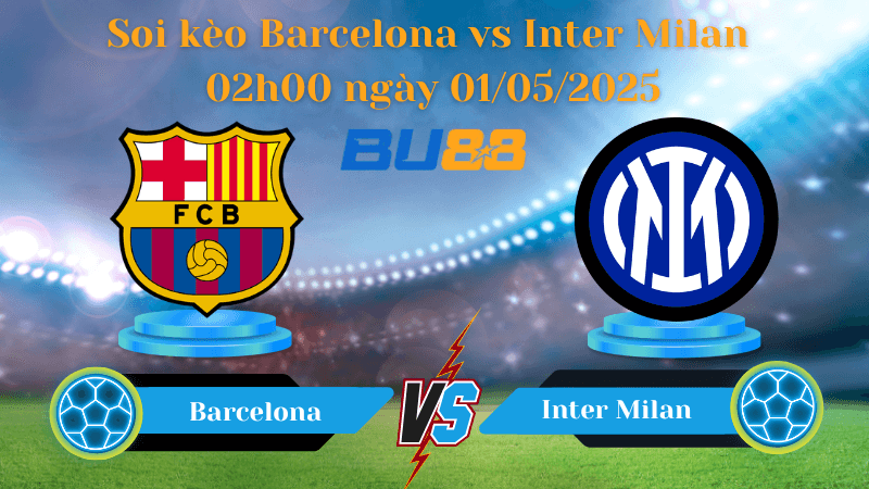 BU88 Nhận định soi kèo Barcelona vs Inter Milan 02h00 ngày 01/05/2025 - Champions League