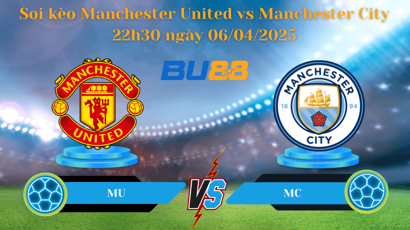 BU88 Nhận định soi kèo Manchester United vs Manchester City 22h30 ngày 06/04/2025 - Ngoại hạng Anh