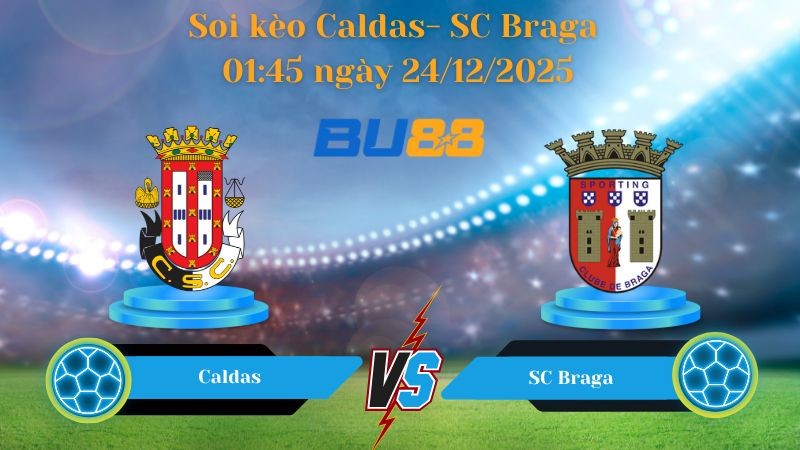 BU88 Nhận định soi kèo bóng đá Caldas- SC Braga 01:45 ngày 24/12/2025 - Cúp quốc gia Bồ Đào Nha