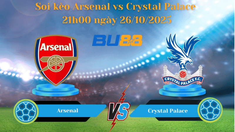 BU88 Nhận định soi kèo Arsenal vs Crystal Palace 21h00 ngày 26/10/2025 - Ngoại hạng Anh