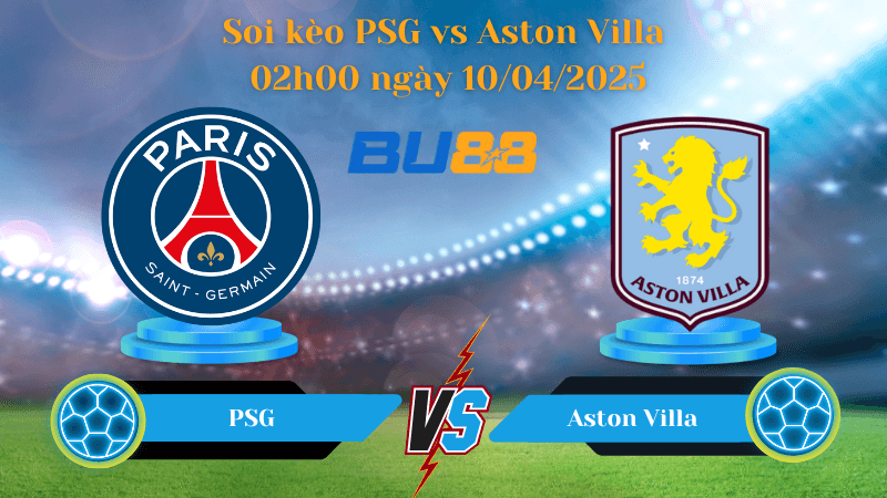 BU88 Nhận định soi kèo PSG vs Aston Villa 02h00 ngày 10/04/2025 - Champions League