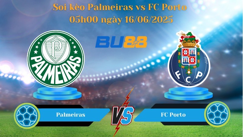 BU88 Nhận định soi kèo Palmeiras vs FC Porto 05h00 ngày 16/06/2025 - FIFA Club World Cup