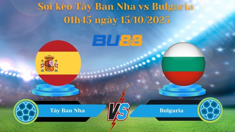 BU88 Nhận định soi kèo Tây Ban Nha vs Bulgaria 01h45 ngày 15/10/2025 - Vòng loại World Cup 2026