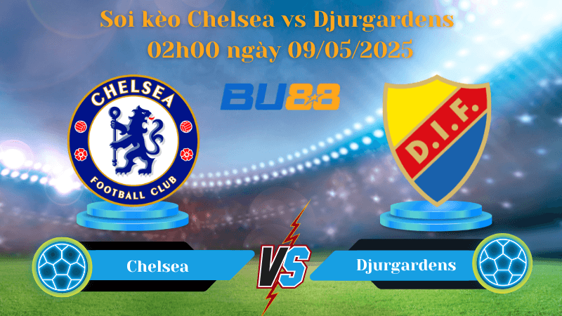 BU88 Nhận định soi kèo Chelsea vs Djurgardens 02h00 ngày 09/05/2025 - Conference League