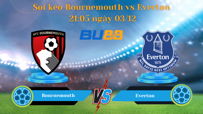 BU88 Nhận định soi kèo Bournemouth - Everton 21:05 ngày 03/12 - PREMIER LEAGUE