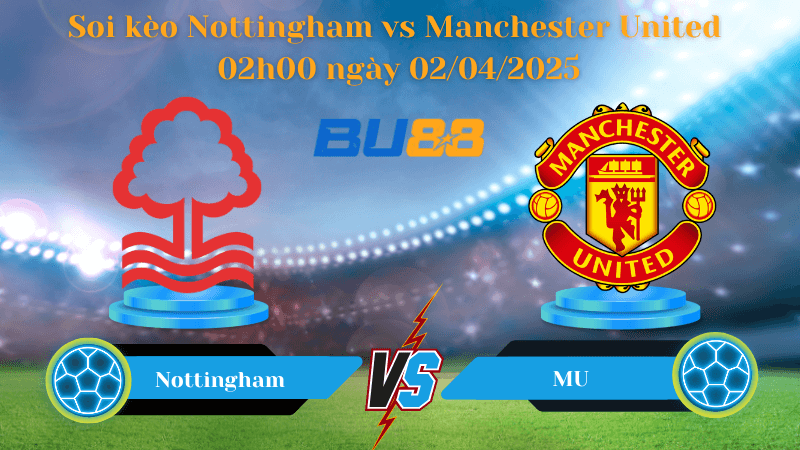 BU88 Nhận định soi kèo Nottingham vs Manchester United 02h00 ngày 02/04/2025 - Ngoại hạng Anh