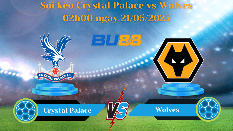 BU88 Nhận định soi kèo Crystal Palace vs Wolves 02h00 ngày 21/05/2025 - Ngoại hạng Anh