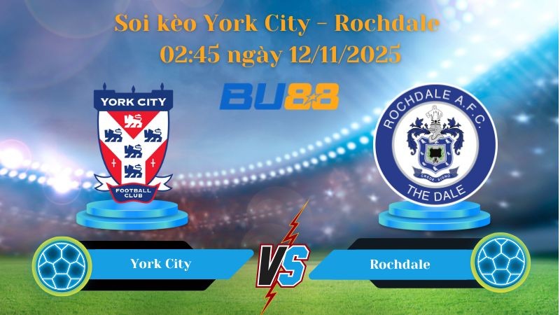 BU88 Nhận định bóng đá soi kèo York City - Rochdale 02:45 ngày 12/11/2025 - National League