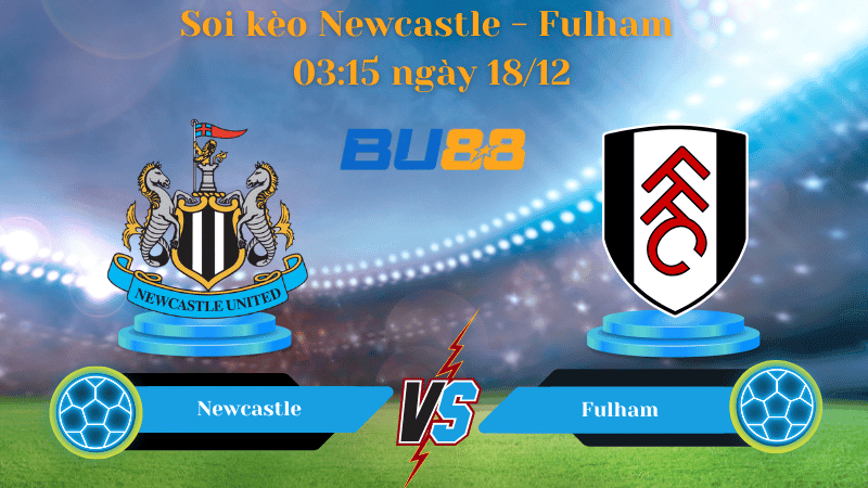 BU88 Nhận định soi kèo Newcastle - Fulham 03:15 ngày 18/12 - EFL Cup