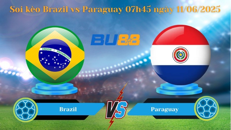 BU88 Nhận định soi kèo Brazil vs Paraguay 07h45 ngày 11/06/2025 - Vòng loại World Cup