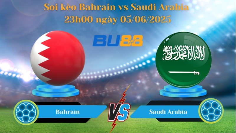 BU88 Nhận định soi kèo Bahrain vs Saudi Arabia 23h00 ngày 05/06/2025 - Vòng loại World Cup