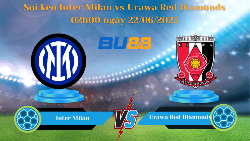 BU88 Nhận định soi kèo Inter Milan vs Urawa Red Diamonds 02h00 ngày 22/06/2025 - FIFA Club World Cup