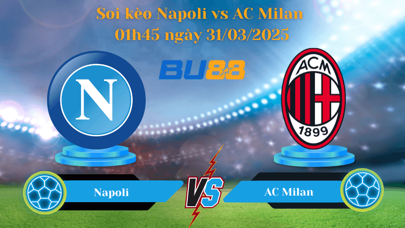BU88 Nhận định soi kèo Napoli vs AC Milan 01h45 ngày 31/03/2025 - Serie A