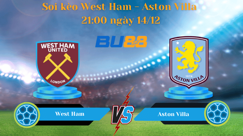 BU88 Nhận định soi kèo West Ham - Aston Villa 21:00 ngày 14/12 - Premier League