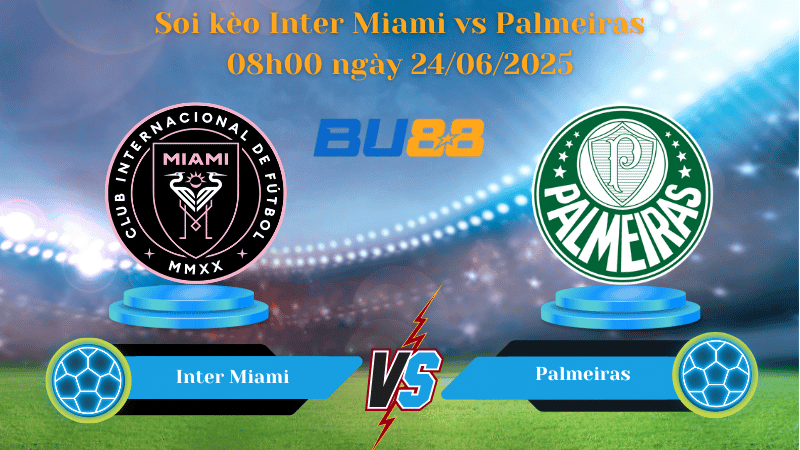 BU88 Nhận định soi kèo Inter Miami vs Palmeiras 08h00 ngày 24/06/2025 - FIFA Club World Cup