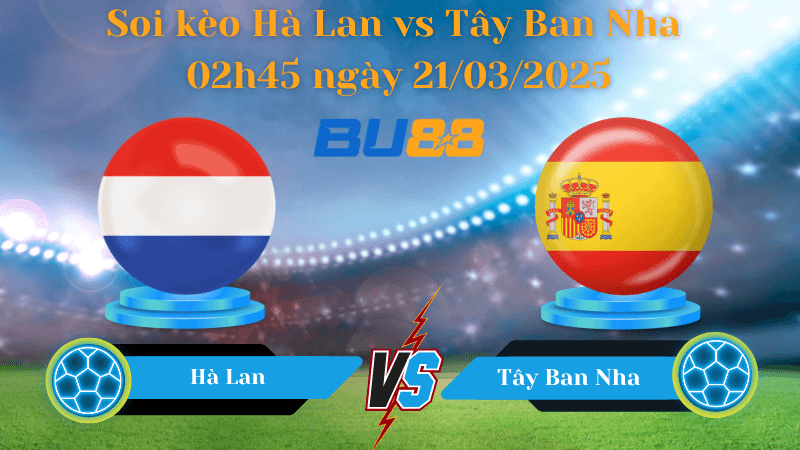 BU88 Nhận định soi kèo Hà Lan vs Tây Ban Nha 02h45 ngày 21/03/2025 - UEFA Nations League