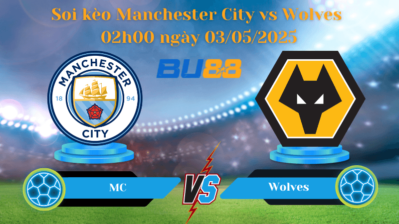BU88 Nhận định soi kèo Manchester City vs Wolves 02h00 ngày 03/05/2025 - Ngoại hạng Anh