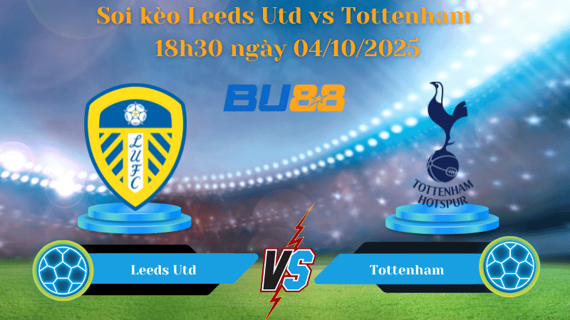 BU88 Nhận định soi kèo Leeds Utd vs Tottenham 18h30 ngày 04/10/2025 - Ngoại Hạng Anh