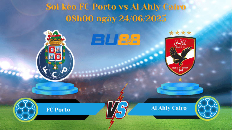 BU88 Nhận định soi kèo FC Porto vs Al Ahly Cairo 08h00 ngày 24/06/2025 - FIFA Club World Cup