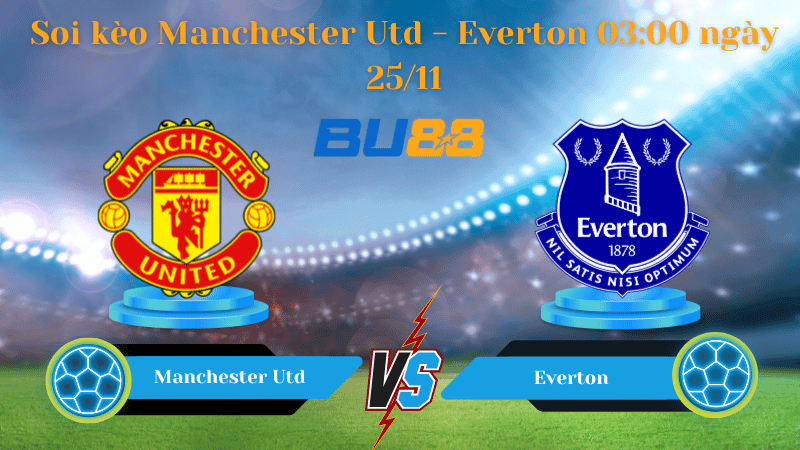 BU88 Nhận định soi kèo Manchester Utd - Everton 03:00 ngày 25/11 -  Ngoại Hạng Anh.