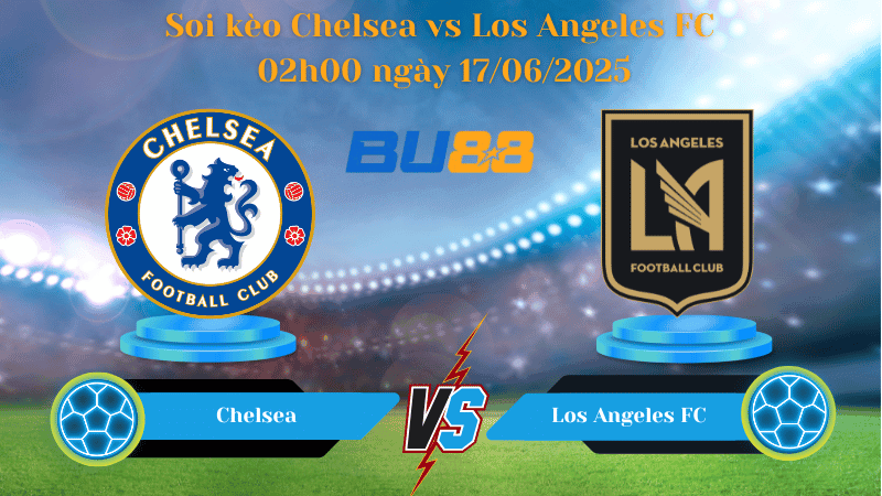 BU88 Nhận định soi kèo Chelsea vs Los Angeles FC 02h00 ngày 17/06/2025 - FIFA Club World Cup